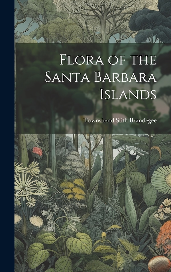 Flora of the Santa Barbara Islands by Brandegee Townshend Stith, Hardcover | Indigo Chapters