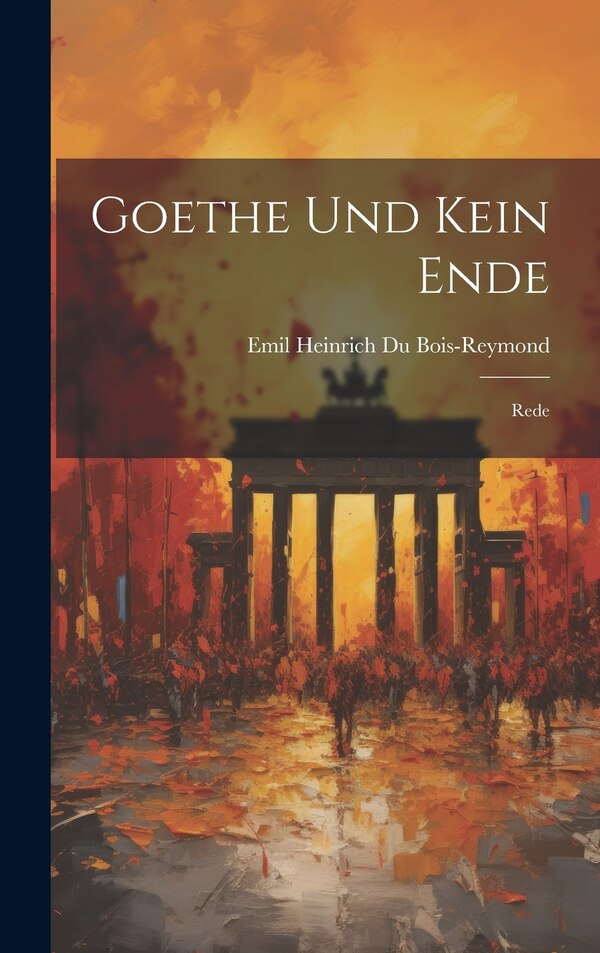 Goethe und Kein Ende by Emil Heinrich Du Bois-Reymond, Hardcover | Indigo Chapters