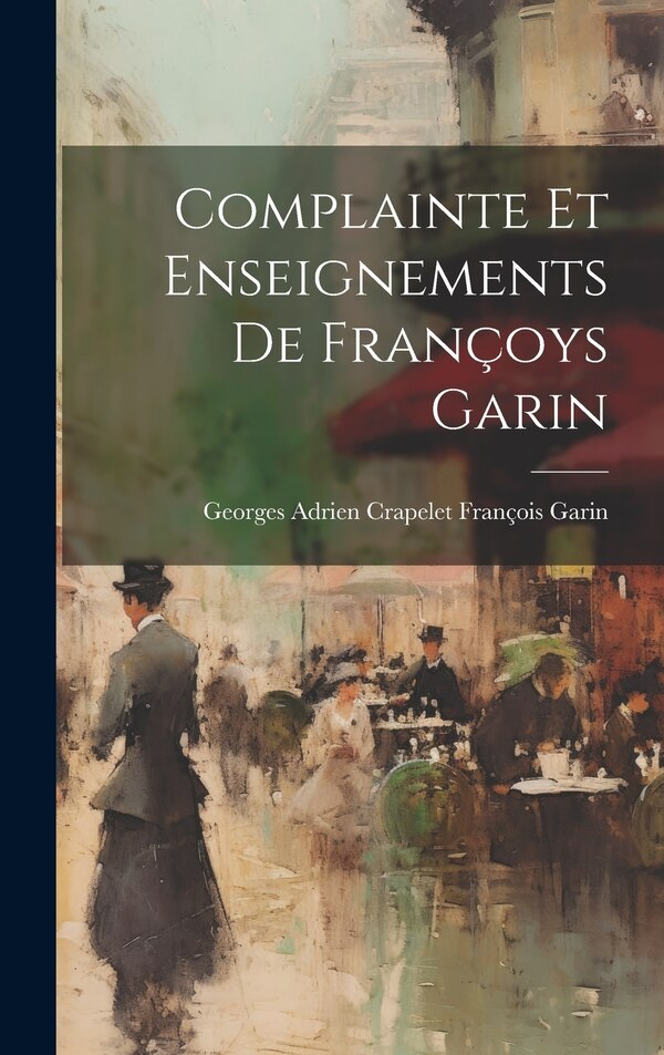 Complainte et Enseignements de Françoys Garin by Georges Adrien Crapelet Françoi Garin, Hardcover | Indigo Chapters