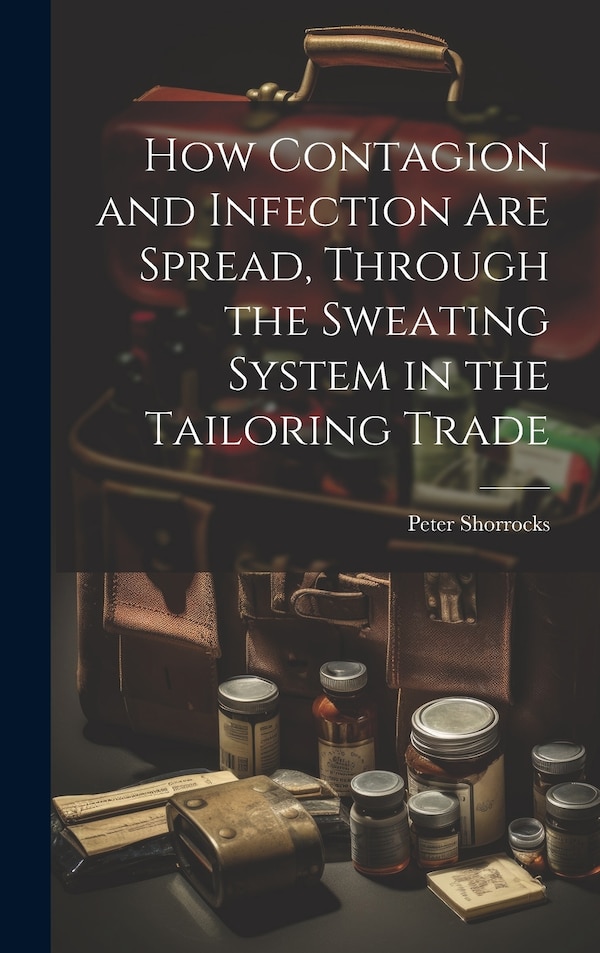How Contagion and Infection are Spread Through the Sweating System in the Tailoring Trade by Shorrocks Peter, Hardcover | Indigo Chapters