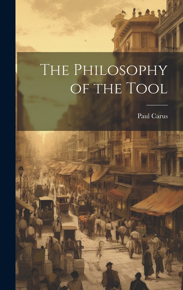 The Philosophy of the Tool by Carus Paul, Hardcover | Indigo Chapters
