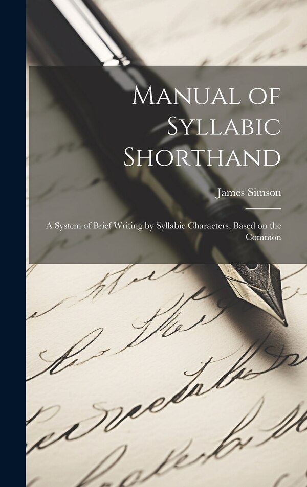 Manual of Syllabic Shorthand by Simson James, Hardcover | Indigo Chapters