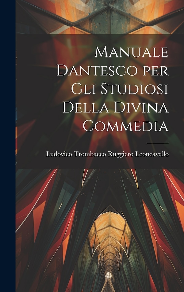 Manuale Dantesco per Gli Studiosi Della Divina Commedia by Ludovico Trombacco Rugg Leoncavallo, Hardcover | Indigo Chapters