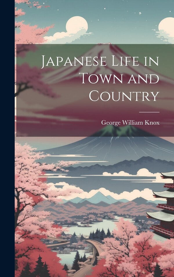 Japanese Life in Town and Country by George William Knox, Hardcover | Indigo Chapters