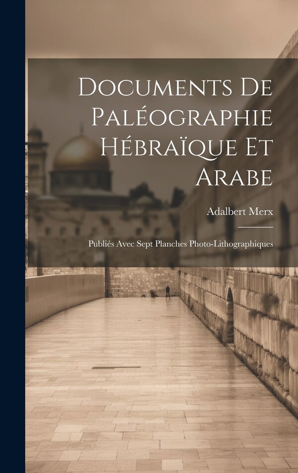 Documents de Paléographie Hébraïque et Arabe by Adalbert Merx, Hardcover | Indigo Chapters