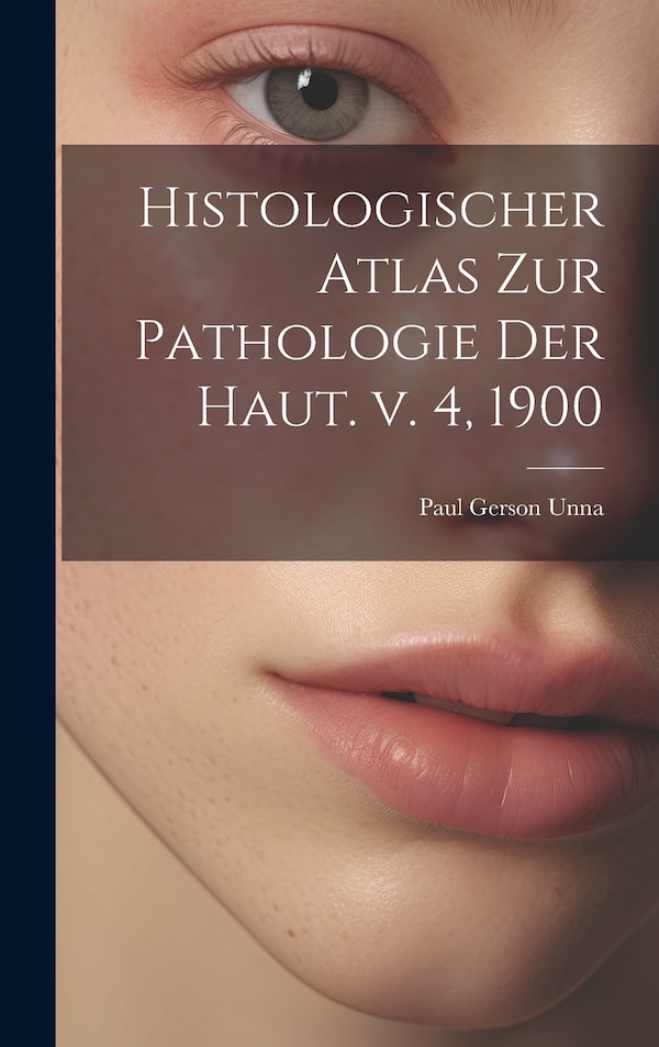 Histologischer Atlas zur Pathologie der Haut. v. 4 1900 by Paul Gerson Unna, Hardcover | Indigo Chapters