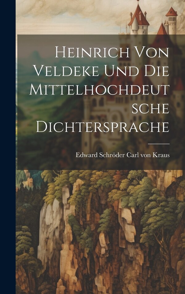 Heinrich von Veldeke und die Mittelhochdeutsche Dichtersprache by Edward Schröder Carl von Kraus, Hardcover | Indigo Chapters