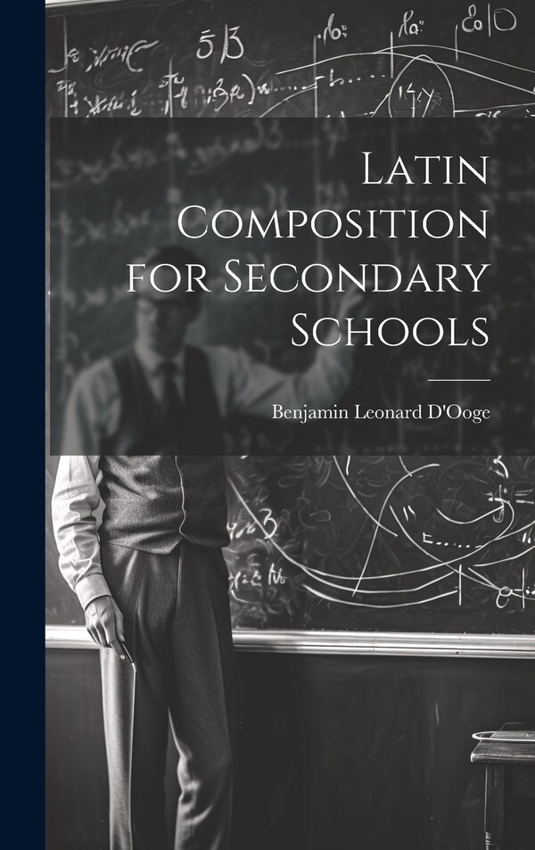 Latin Composition for Secondary Schools by Benjamin Leonard D'Ooge, Hardcover | Indigo Chapters