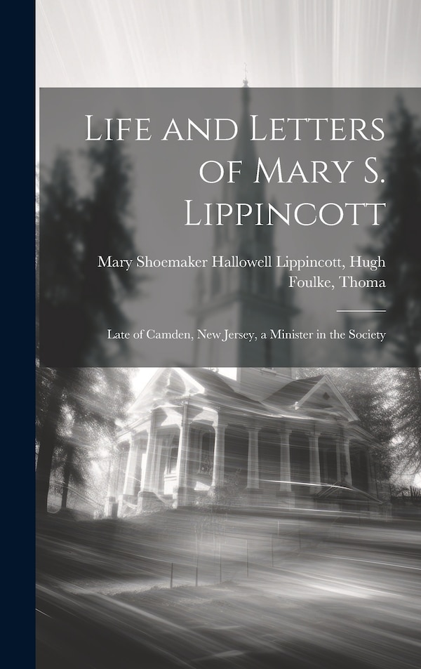 Life and Letters of Mary S. Lippincott by Hugh Shoemaker Hallowell Lippincott, Hardcover | Indigo Chapters