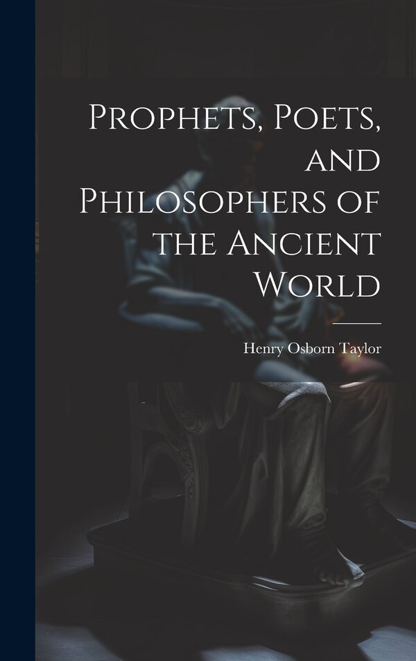 Prophets Poets and Philosophers of the Ancient World by Taylor Henry Osborn, Hardcover | Indigo Chapters