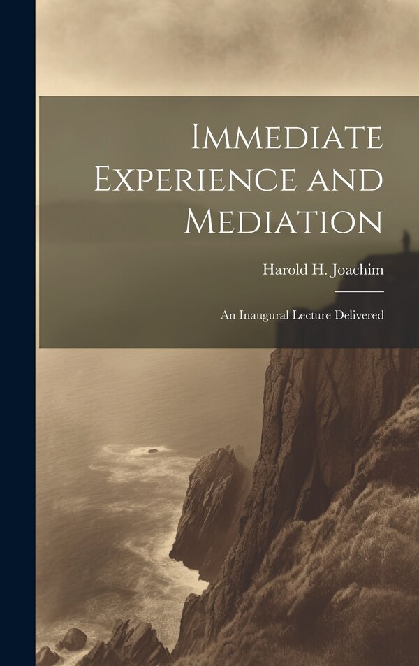 Immediate Experience and Mediation; an Inaugural Lecture Delivered by Joachim Harold H (Harold Henry), Hardcover | Indigo Chapters
