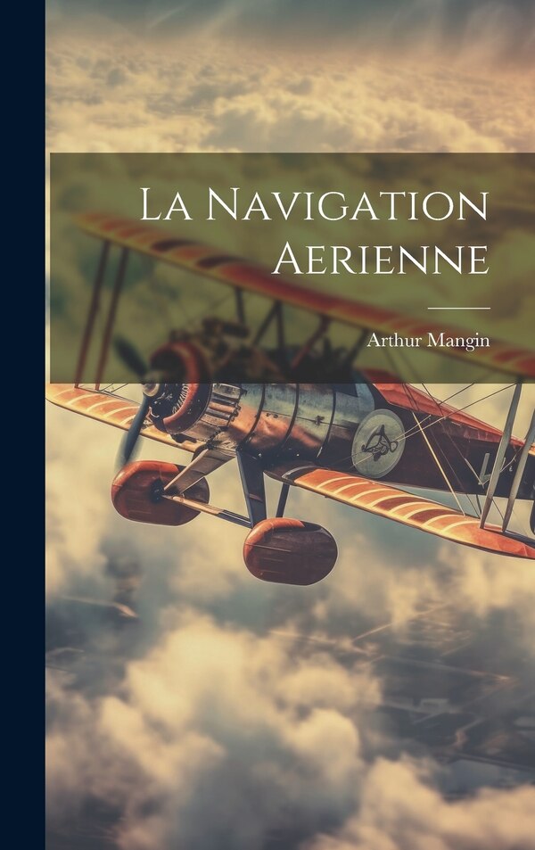 La Navigation Aerienne by Arthur Mangin, Hardcover | Indigo Chapters