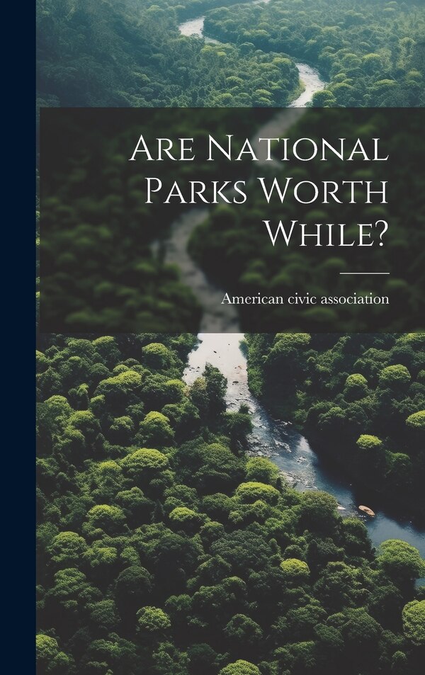 Are National Parks Worth While? by American Civic Association, Hardcover | Indigo Chapters