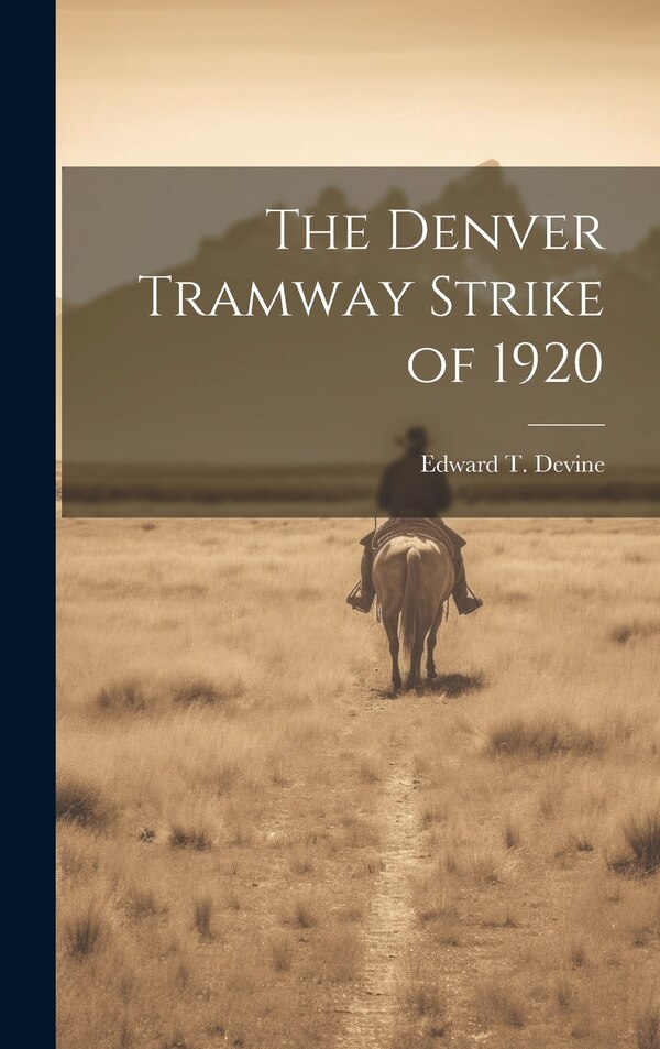 The Denver Tramway Strike of 1920 by Edward T Devine, Hardcover | Indigo Chapters