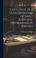 Catalogue of a Loan Exhibition of Early Scientific Instruments in Oxford by University Of Oxford, Hardcover | Indigo Chapters