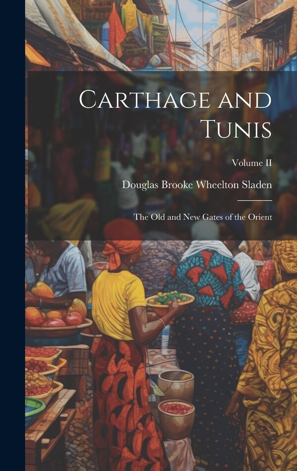 Carthage and Tunis by Sladen Douglas Brooke Wheelton, Hardcover | Indigo Chapters