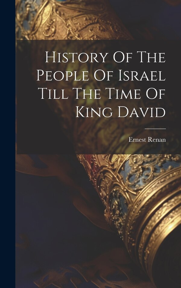 History Of The People Of Israel Till The Time Of King David by Ernest Renan, Hardcover | Indigo Chapters