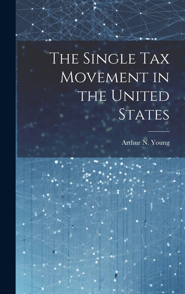 The Single Tax Movement in the United States by Young Arthur N (Arthur Nichols), Hardcover | Indigo Chapters