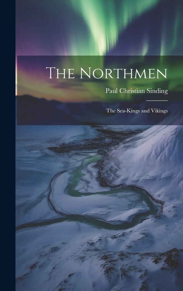 The Northmen; the Sea-Kings and Vikings by Sinding Paul Christian, Hardcover | Indigo Chapters
