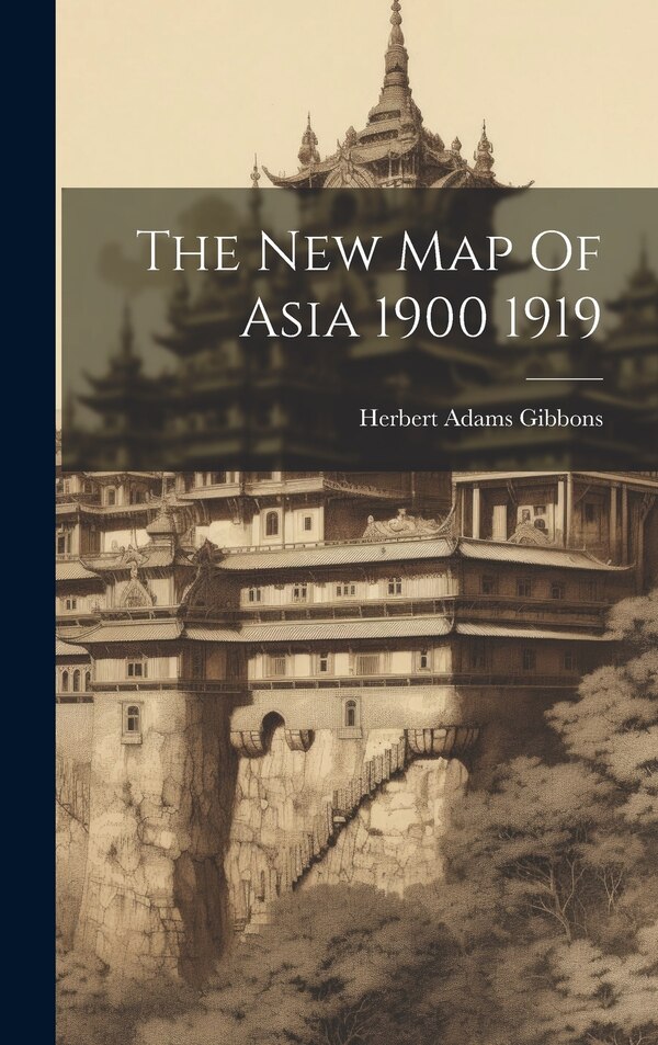 The New Map Of Asia 1900 1919 by Herbert Adams Gibbons, Hardcover | Indigo Chapters