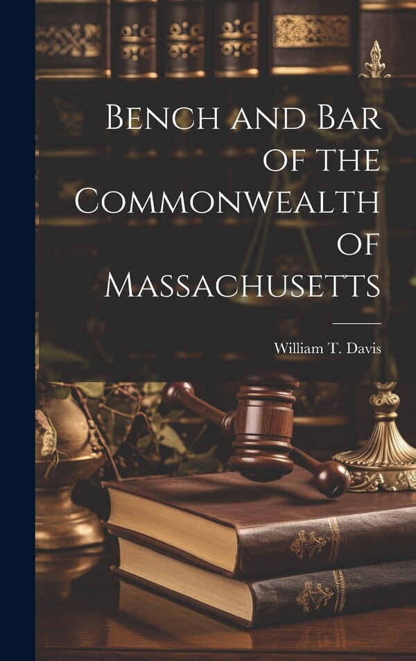 Bench and Bar of the Commonwealth of Massachusetts by Davis William T (William Thomas), Hardcover | Indigo Chapters