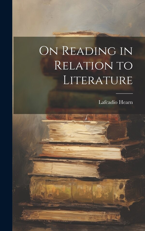 On Reading in Relation to Literature by LAFCADIO HEARN, Hardcover | Indigo Chapters