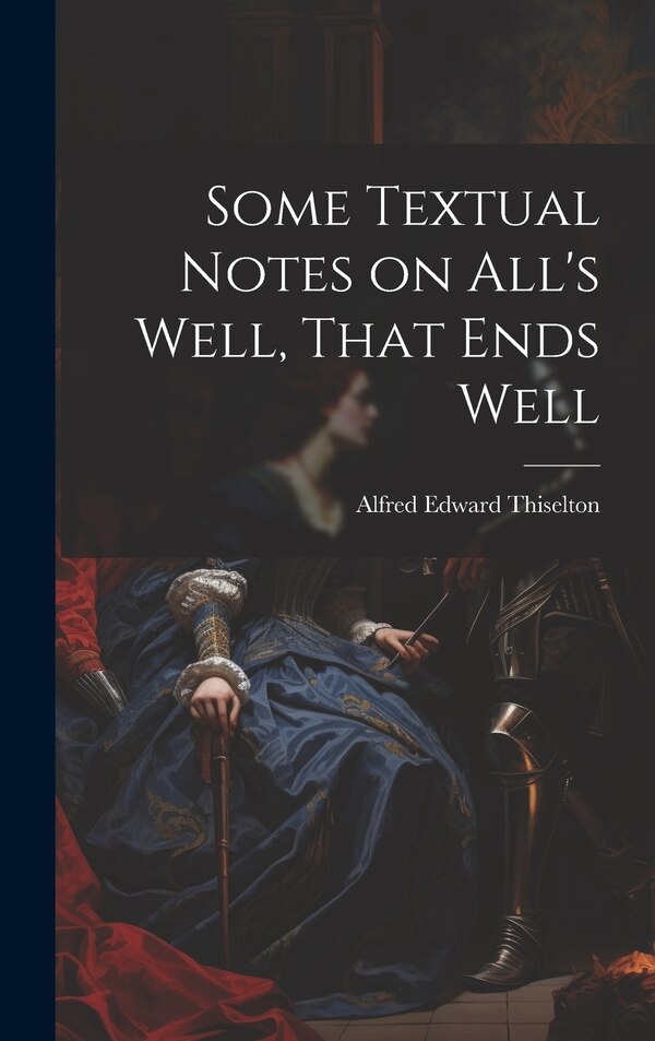 Some Textual Notes on All's Well That Ends Well by Alfred Edward Thiselton, Hardcover | Indigo Chapters