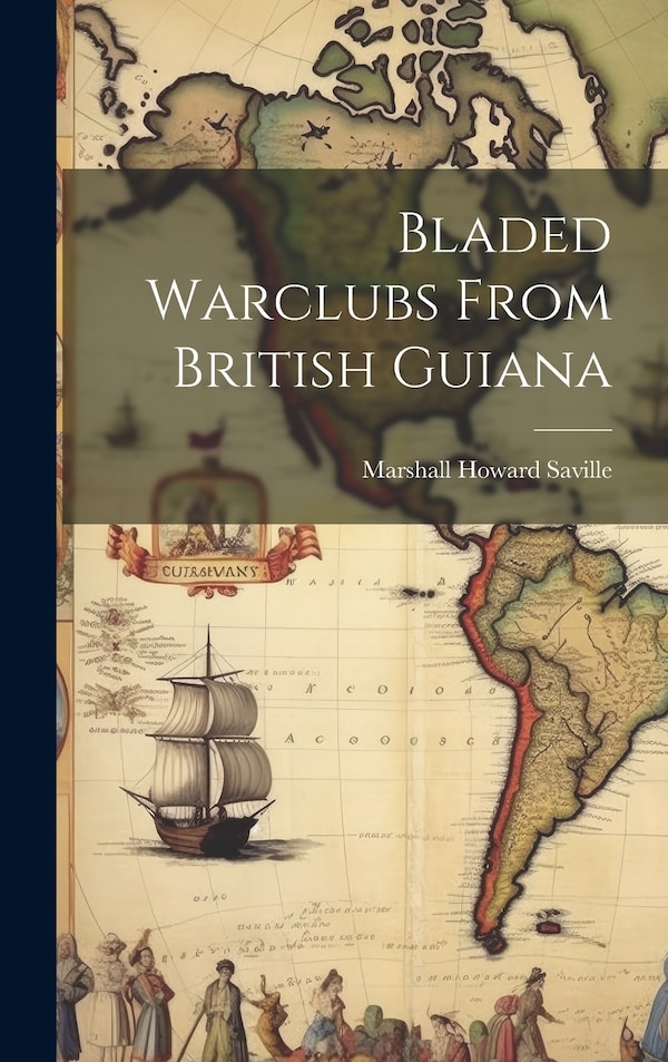 Bladed Warclubs From British Guiana by Saville Marshall Howard, Hardcover | Indigo Chapters