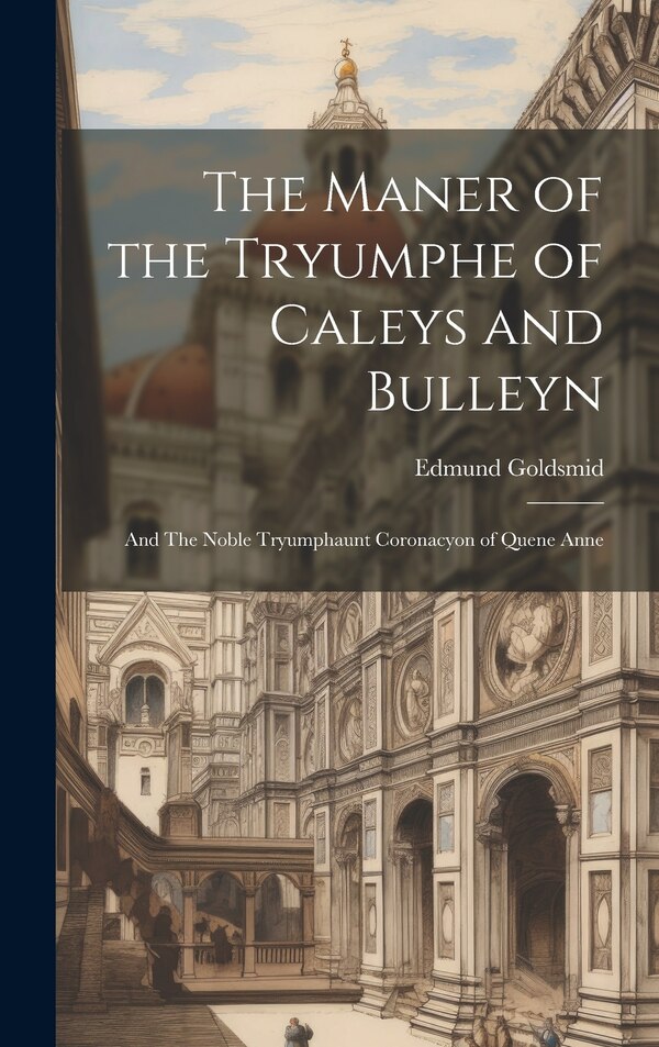 The Maner of the Tryumphe of Caleys and Bulleyn by Edmund Goldsmid, Hardcover | Indigo Chapters