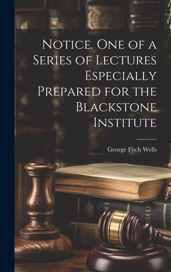 Notice. One of a Series of Lectures Especially Prepared for the Blackstone Institute by Wells George Fitch, Hardcover | Indigo Chapters