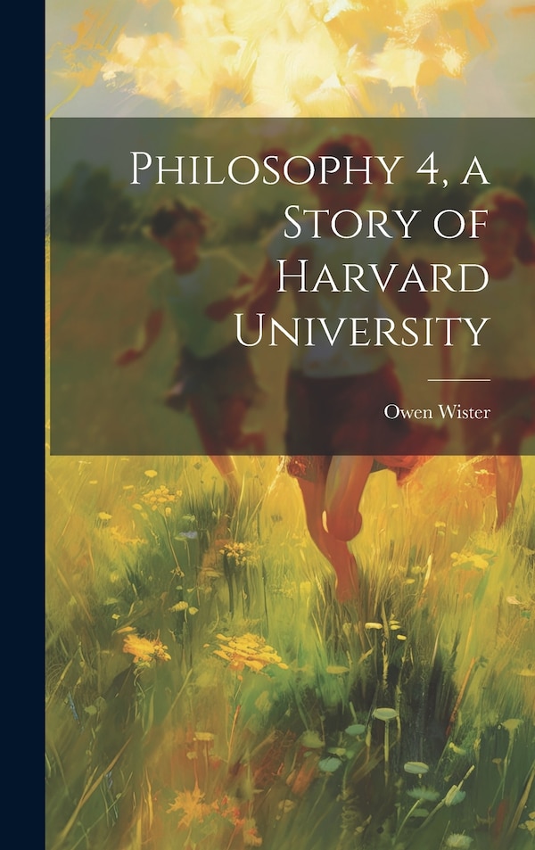 Philosophy 4 a Story of Harvard University by Wister Owen, Hardcover | Indigo Chapters