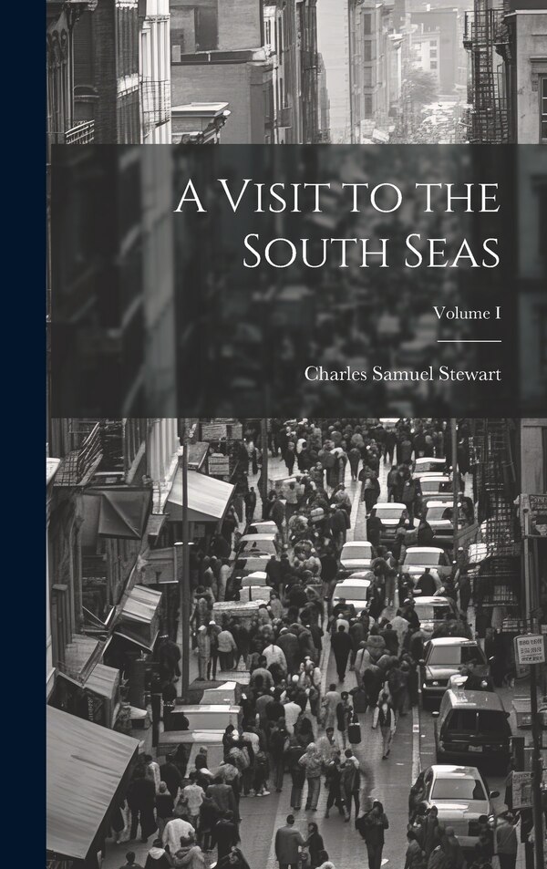 A Visit to the South Seas; Volume I by Stewart Charles Samuel, Hardcover | Indigo Chapters