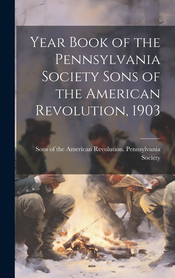 Year Book of the Pennsylvania Society Sons of the American Revolution 1903 by Of the American Revolution Pennsylva, Hardcover | Indigo Chapters