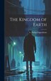 The Kingdom of Earth by Oppenh E Phillips (Edward Phillips), Hardcover | Indigo Chapters