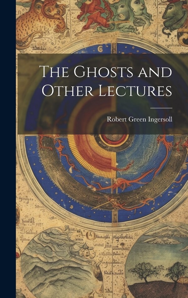 The Ghosts and Other Lectures by Ingersoll Robert Green, Hardcover | Indigo Chapters
