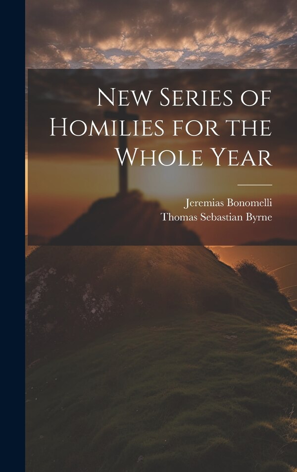 New Series of Homilies for the Whole Year by Jeremias Bonomelli, Hardcover | Indigo Chapters