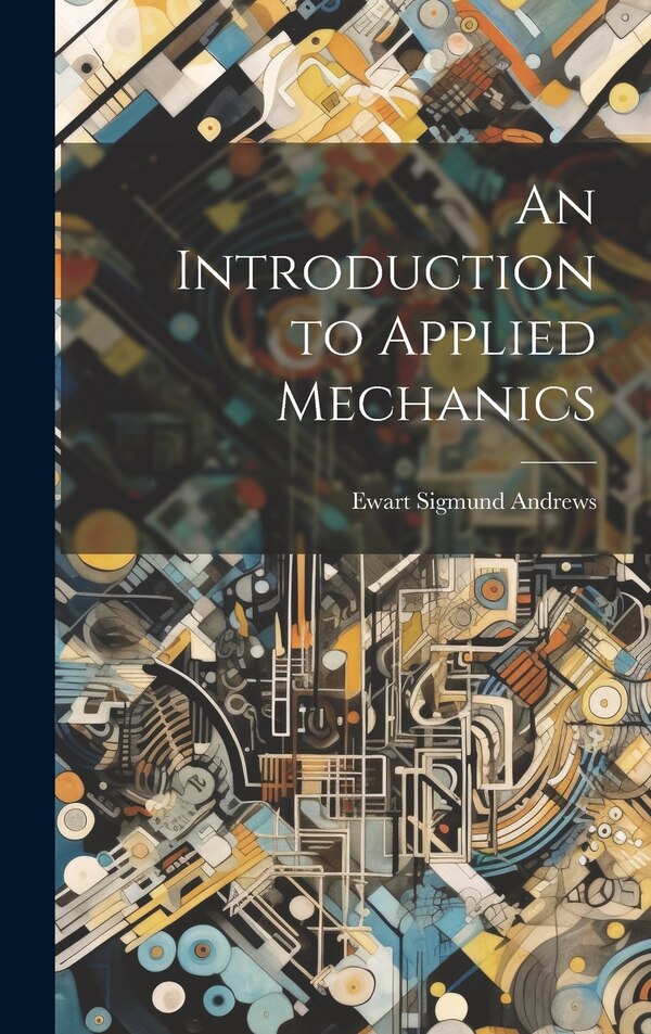 An Introduction to Applied Mechanics by Ewart Sigmund Andrews, Hardcover | Indigo Chapters