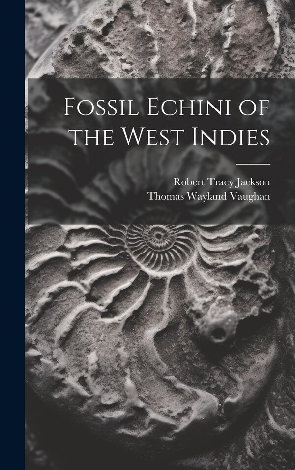 Fossil Echini of the West Indies by Robert Tracy Jackson, Hardcover | Indigo Chapters