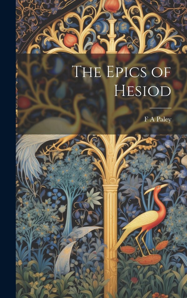 The Epics of Hesiod by F A Paley, Hardcover | Indigo Chapters