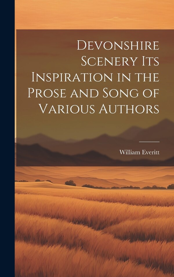 Devonshire Scenery its Inspiration in the Prose and Song of Various Authors by William Everitt, Hardcover | Indigo Chapters