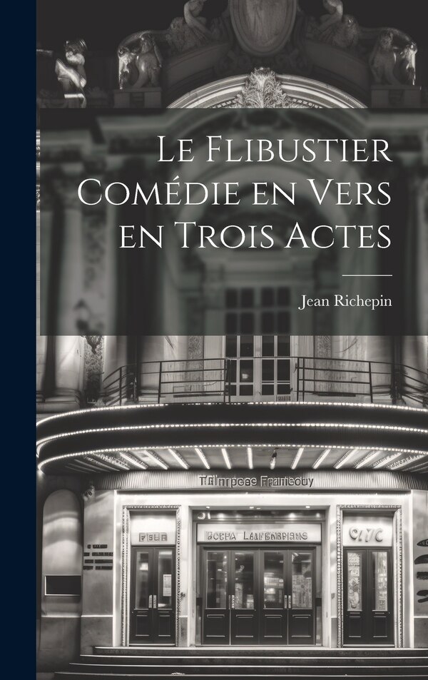 Le Flibustier Comédie en Vers en trois Actes by Jean Richepin, Hardcover | Indigo Chapters