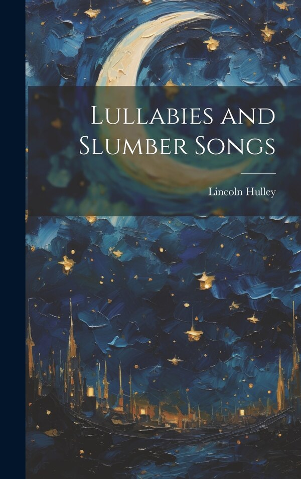 Lullabies and Slumber Songs by Lincoln Hulley, Hardcover | Indigo Chapters