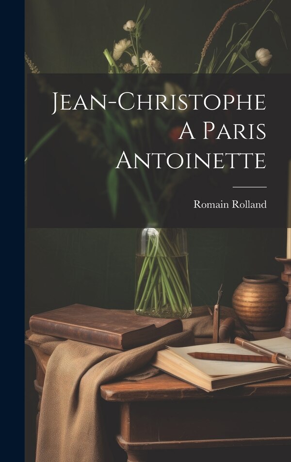 Jean-Christophe A Paris Antoinette by Romain Rolland, Hardcover | Indigo Chapters