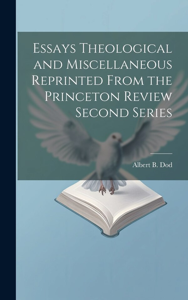 Essays Theological and Miscellaneous Reprinted From the Princeton Review Second Series by Albert B Dod, Hardcover | Indigo Chapters