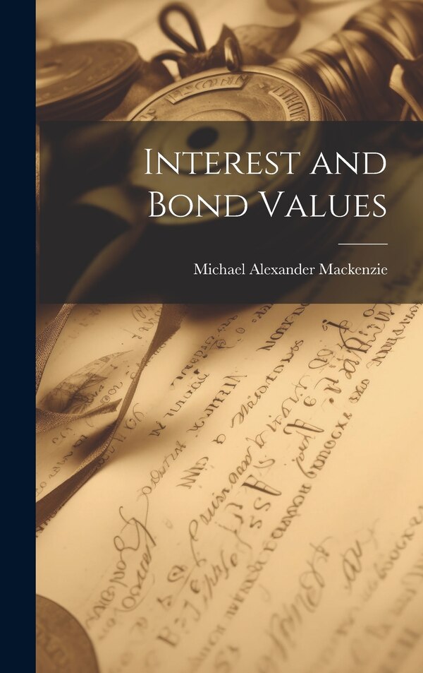 Interest and Bond Values by Michael Alexander Mackenzie, Hardcover | Indigo Chapters
