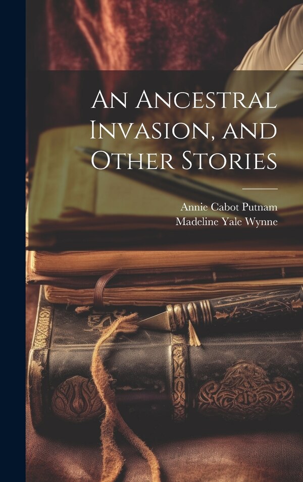 An Ancestral Invasion and Other Stories by Madeline Yale Wynne, Hardcover | Indigo Chapters