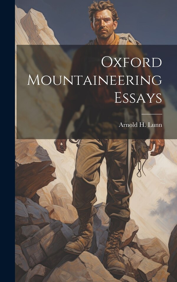Oxford Mountaineering Essays by Arnold H Lunn, Hardcover | Indigo Chapters