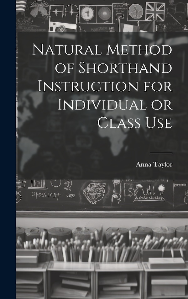 Natural Method of Shorthand Instruction for Individual or Class Use by Anna Taylor, Hardcover | Indigo Chapters