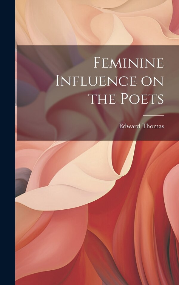 Feminine Influence on the Poets by Edward Thomas, Hardcover | Indigo Chapters
