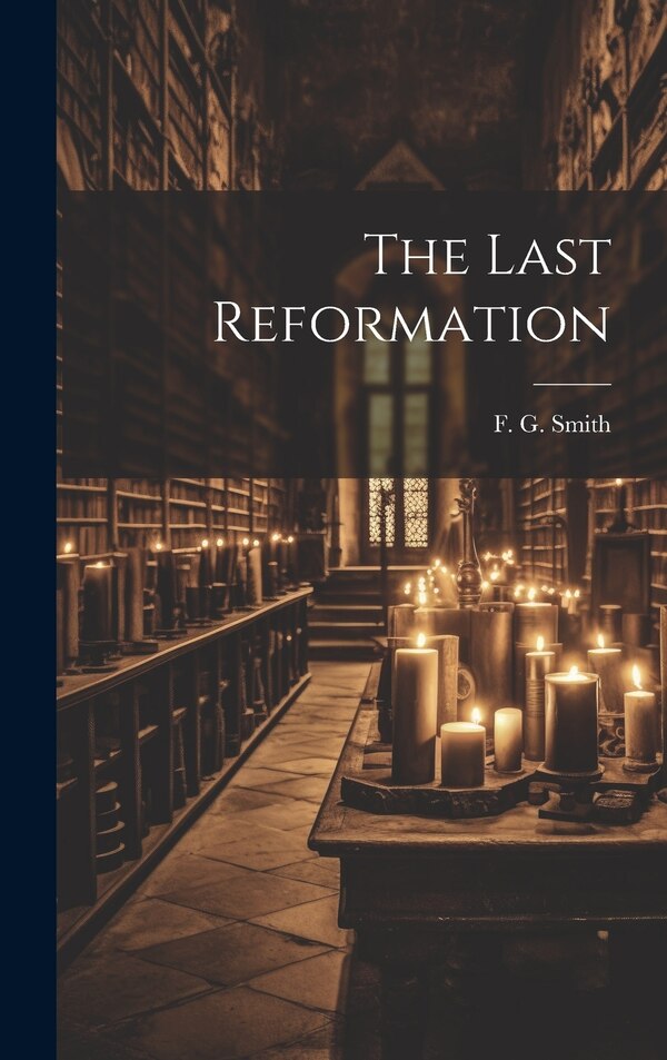 The Last Reformation by F G Smith, Hardcover | Indigo Chapters